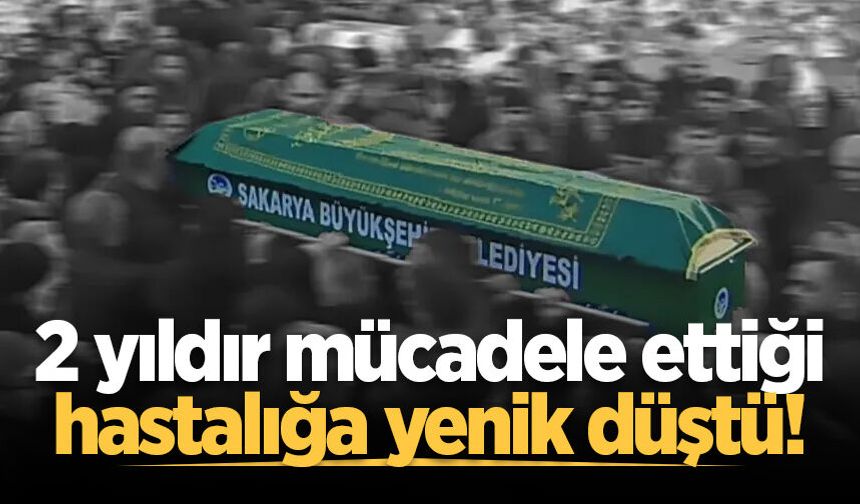 2 yıldır mücadele ettiği hastalığa yenik düştü!