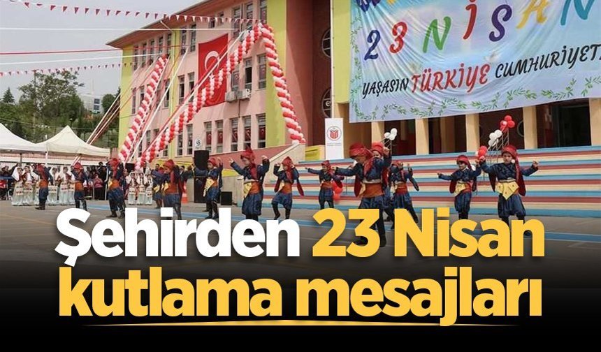 Sakarya'dan 23 Nisan kutlama mesajları