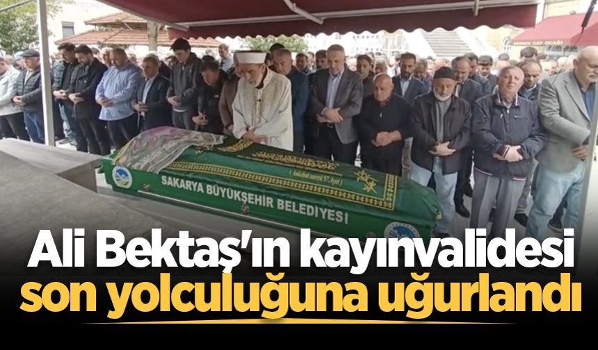 Ali Bektaş'ın kayınvalidesi son yolculuğuna uğurlandı