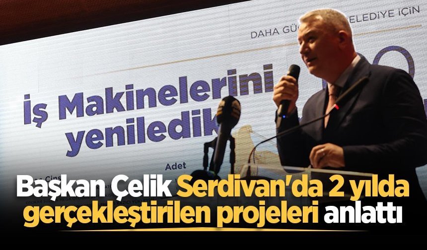Başkan Çelik Serdivan'da 2 yılda gerçekleştirilen projeleri anlattı