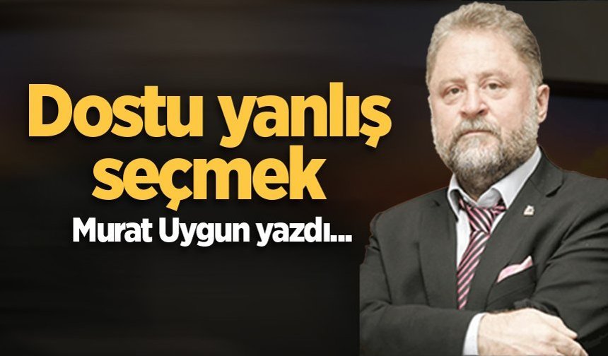 Dostu yanlış seçmek