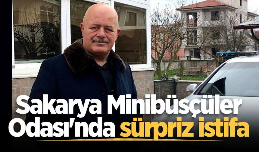 Sakarya Minibüsçüler Odası'nda sürpriz istifa