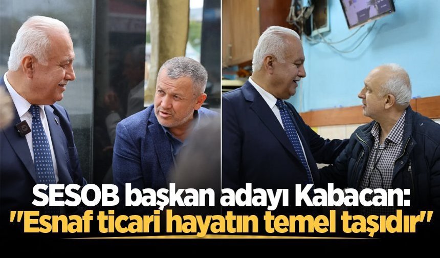 SESOB başkan adayı Kabacan: "Esnaf ticari hayatın temel taşıdır"
