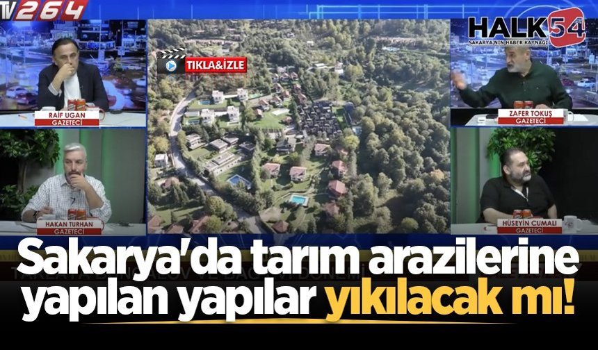 Sakarya'da tarım arazilerine yapılan yapılar yıkılacak mı!