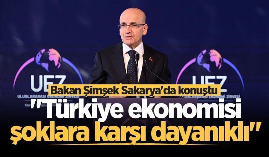 Bakan Şimşek Sakarya'da konuştu: "Türkiye ekonomisi şoklara karşı dayanıklı"