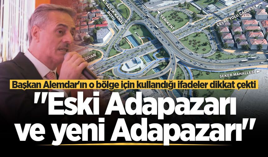 Başkan Alemdar'ın o bölge için kullandığı ifadeler dikkat çekti: "Eski Adapazarı ve yeni Adapazarı"
