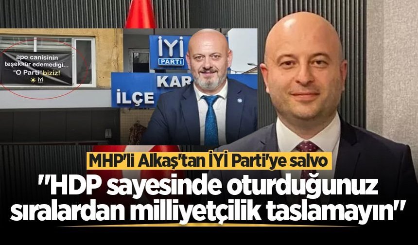 MHP'li Alkaş'tan İYİ Parti'ye salvo: "HDP sayesinde oturduğunuz sıralardan milliyetçilik taslamayın"