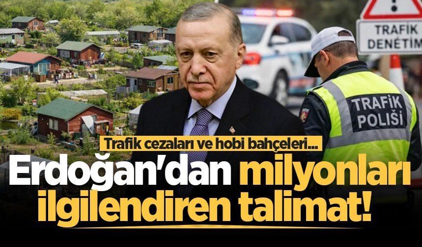 Trafik cezaları ve hobi bahçeleri... Cumhurbaşkanı Erdoğan'dan milyonları ilgilendiren talimat!