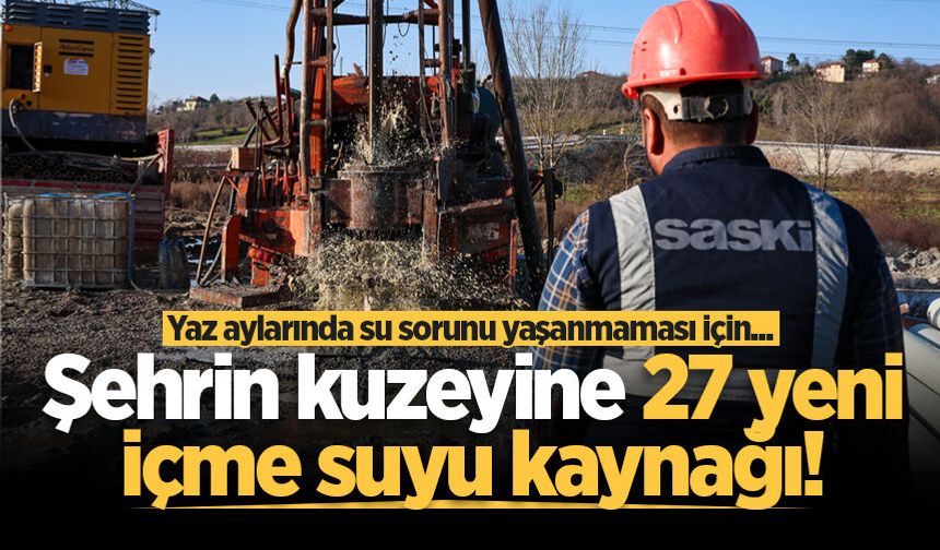 Kuzeyde yaz aylarında su sorunu yaşanmaması için 27 yeni içme suyu kaynağı devreye alınıyor