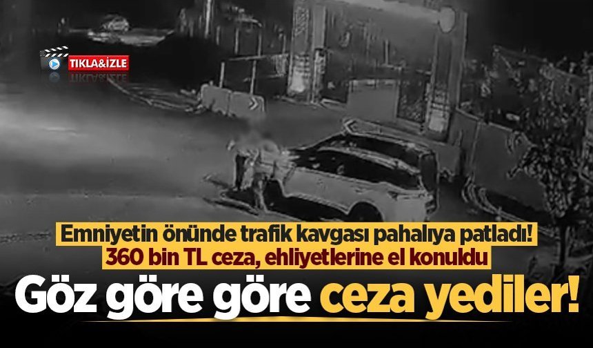 Emniyetin önünde trafik kavgası pahalıya patladı! 360 bin TL ceza, ehliyetlerine el konuldu