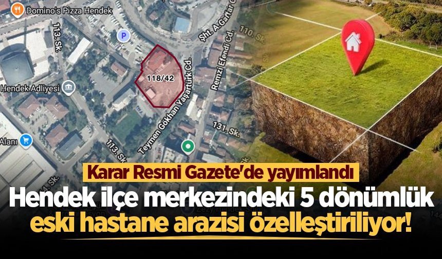 Hendek ilçe merkezindeki 5 dönümlük eski hastane arazisi özelleştiriliyor! Gelir sağlık yatırımlarına aktarılacak