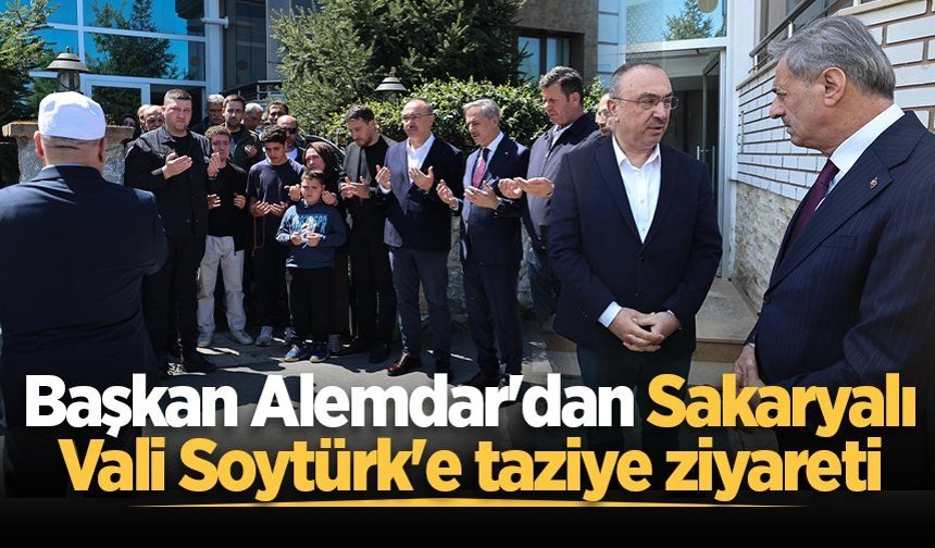 Başkan Alemdar'dan Sakaryalı Vali Soytürk'e taziye ziyareti