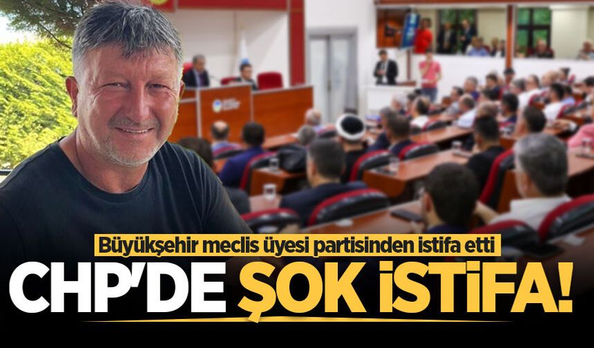 CHP'de şok! Büyükşehir meclis üyesi partisinden istifa etti