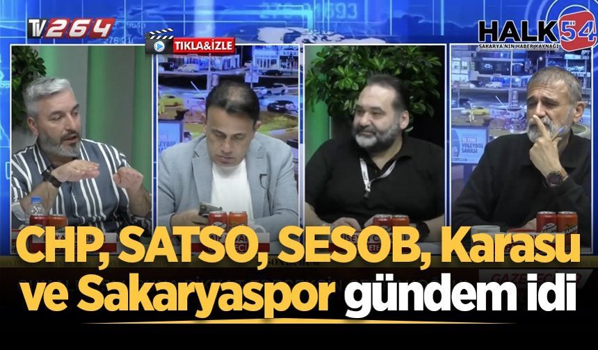 CHP, SATSO, SESOB, Karasu ve Sakaryaspor gündem idi