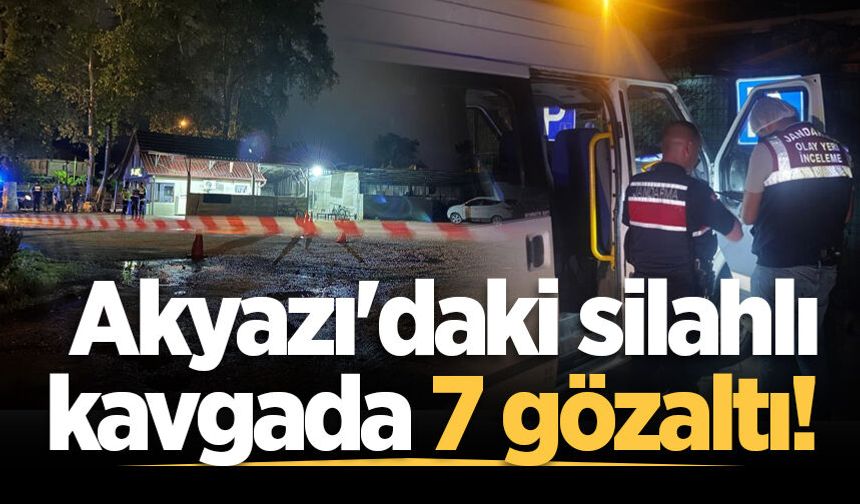 Akyazı'daki silahlı kavgada 7 gözaltı!