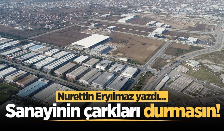 Sanayinin çarkları durmasın!