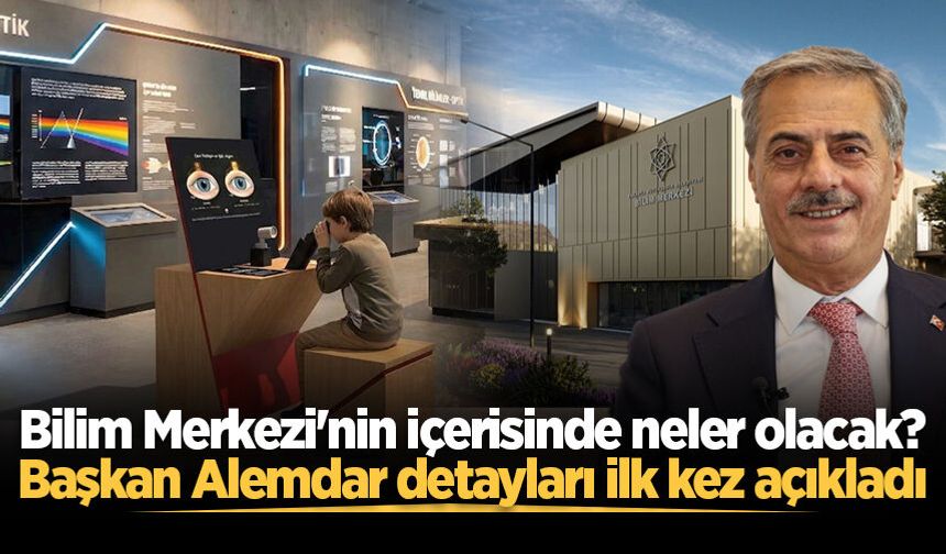 Bilim Merkezi'nin içerisinde neler olacak? Başkan Alemdar detayları ilk kez açıkladı