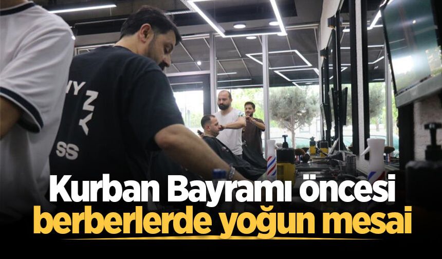 Sakarya'da Kurban Bayramı öncesi berberlerde yoğun mesai