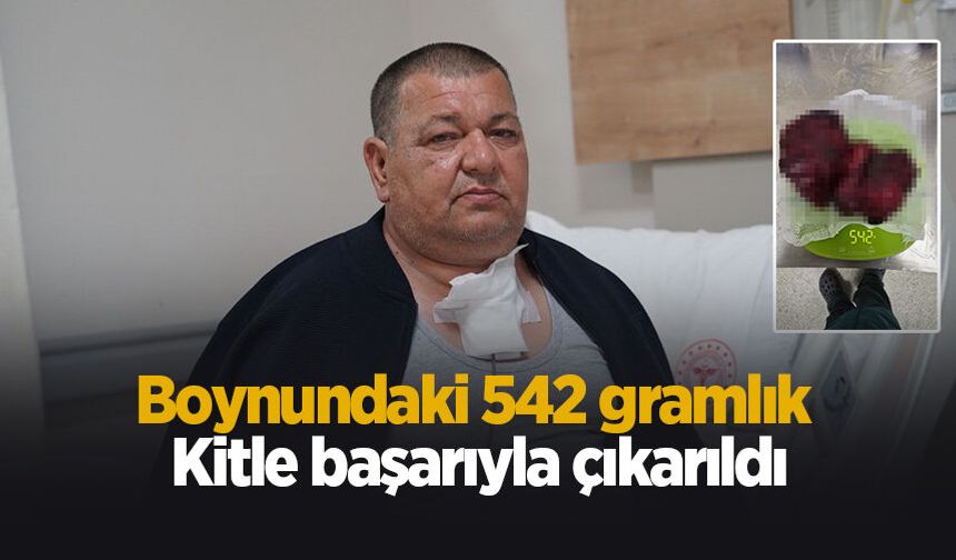 Boynundaki 542 gramlık kitle başarıyla çıkarıldı