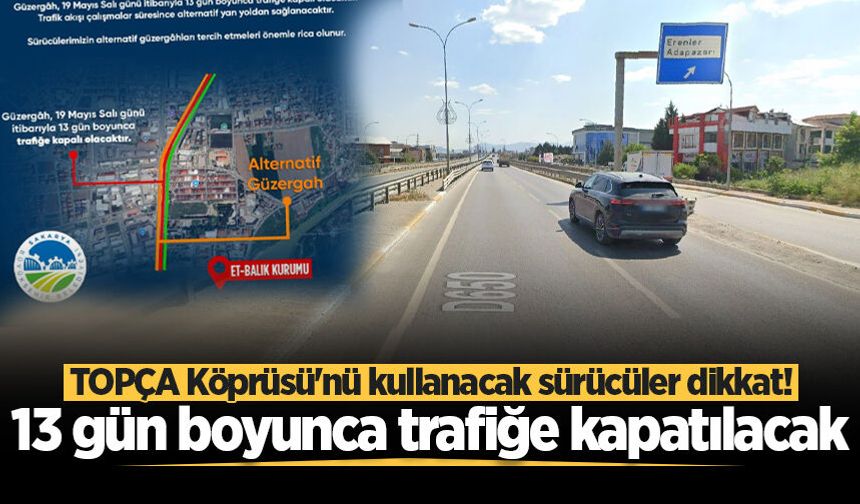 TOPÇA Köprüsü'nü kullanacak sürücüler dikkat! 13 gün boyunca trafiğe kapatılacak