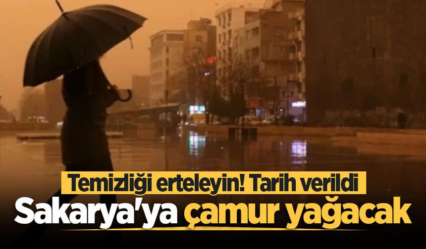 Temizliği erteleyin! Tarih verildi: Sakarya'ya çamur yağacak