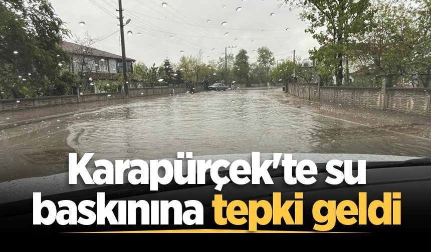 Karapürçek'te su baskınına tepki geldi