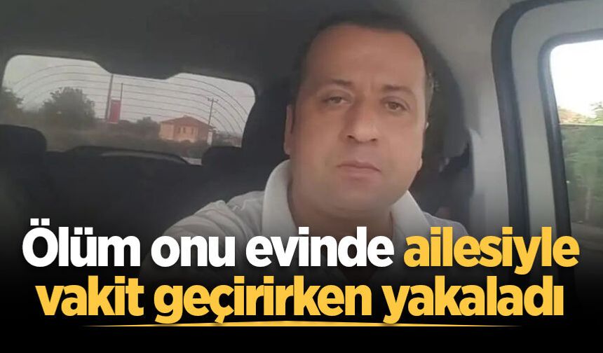 45 yaşındaki 2 çocuk babası kalbine yenik düştü