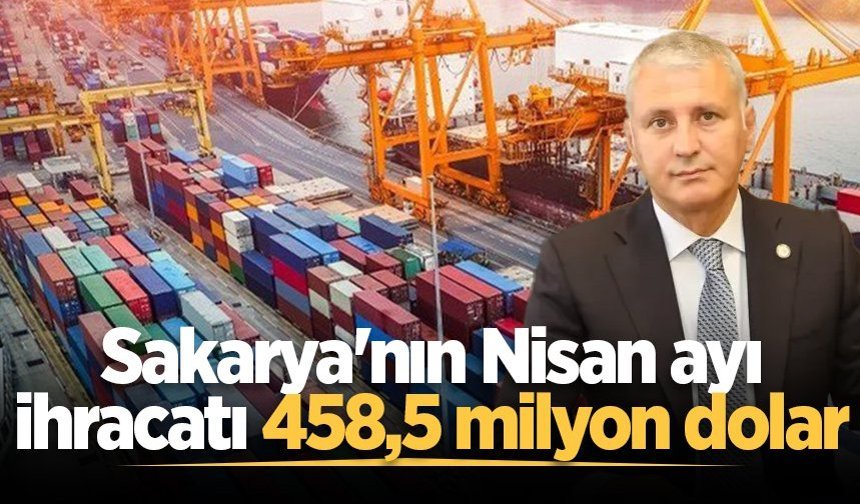 Sakarya'nın Nisan ayı ihracatı 458.5 milyon dolar