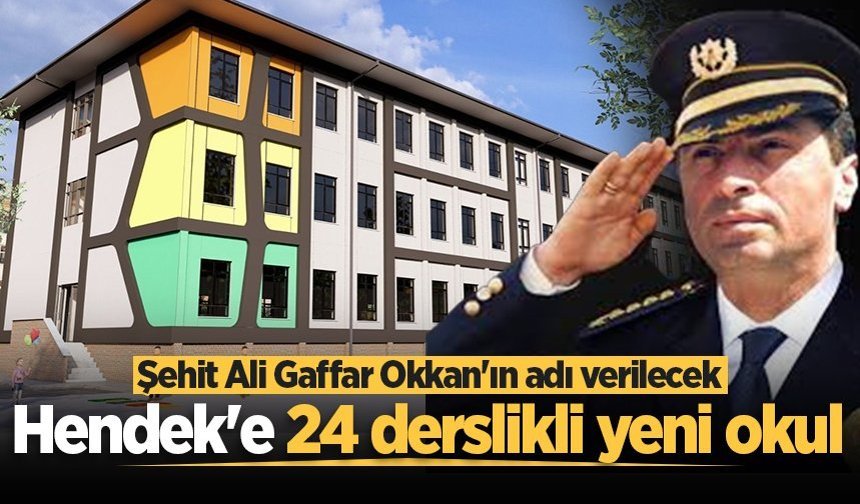 Hendek'e 24 derslikli yeni okul: Şehit Ali Gaffar Okkan'ın adı verilecek