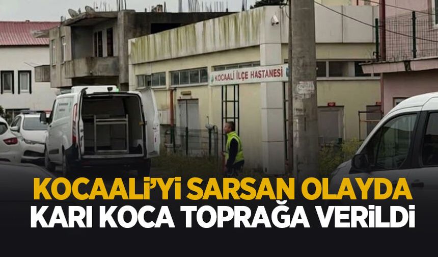 Kocaali'yi sarsan olayda karı koca toprağa verildi