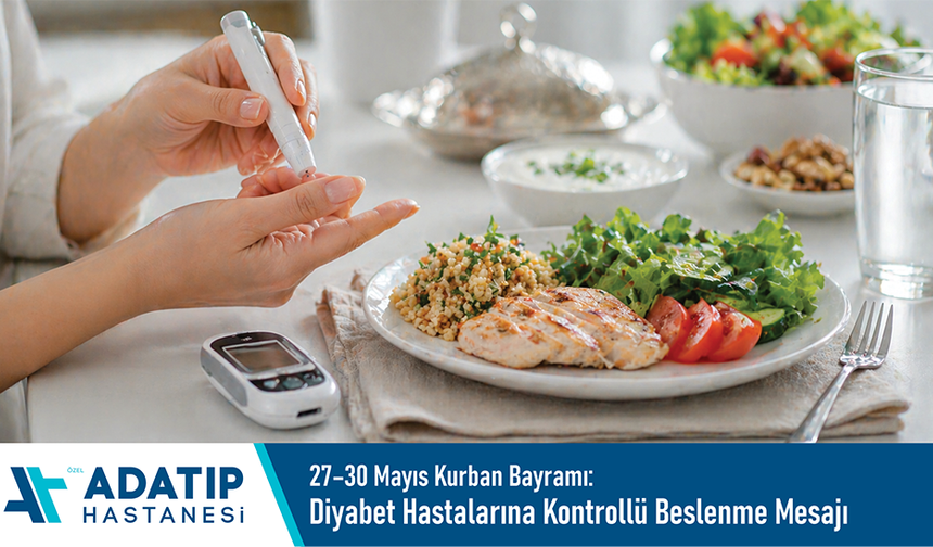 27- 30 Mayıs Kurban Bayramı: Kurban Bayramı öncesi diyabet hastalarına kontrollü beslenme mesajı