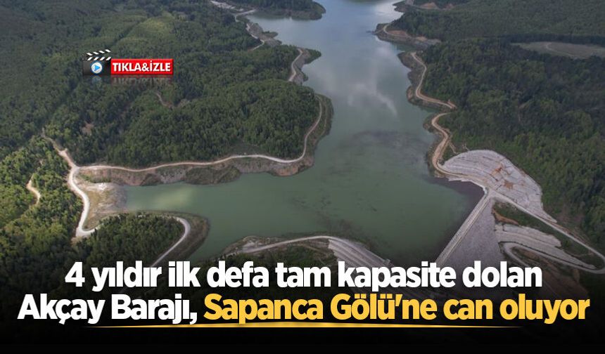 4 yıldır ilk defa tam kapasite dolan Akçay Barajı, Sapanca Gölü'ne can oluyor