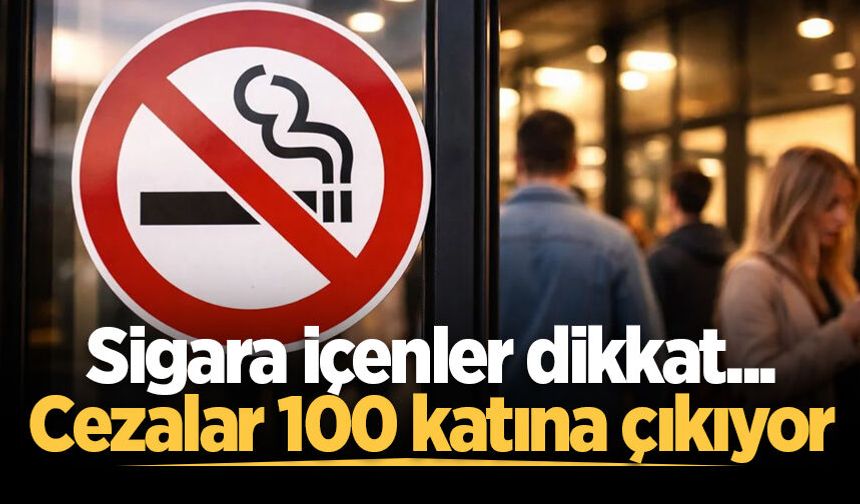 Sigara içenler dikkat... Cezalar 100 katına çıkıyor