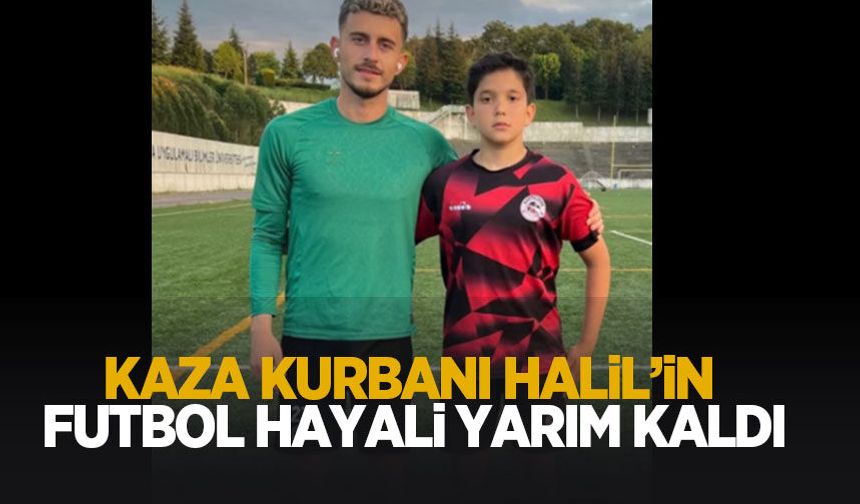 Kazada hayatını kaybeen Halil'in futbol hayali yarım kaldı