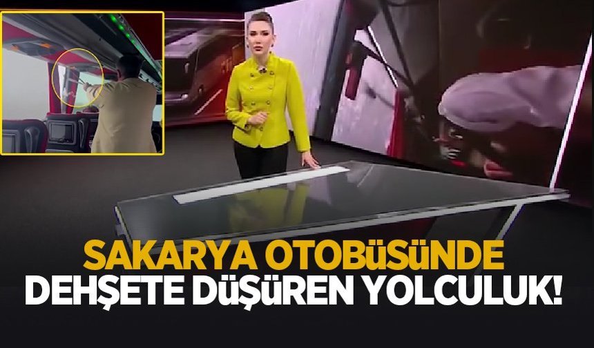 Sakarya otobüsünde dehşet dolu yolculuk