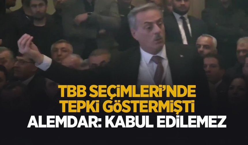 Başkan Alemdar TBB'de yaşananlar ile ilgili; Kabul edilemez