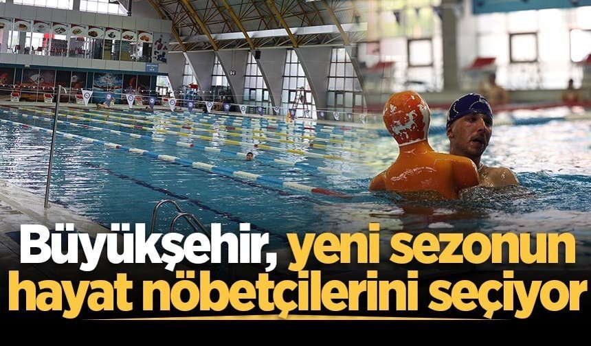 Büyükşehir, yeni sezonun hayat nöbetçilerini seçiyor