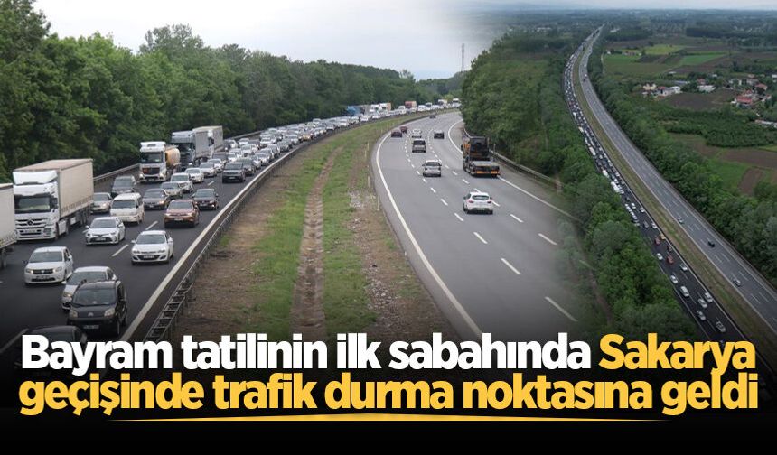 Bayram tatilinin ilk sabahında Sakarya geçişinde trafik durma noktasına geldi