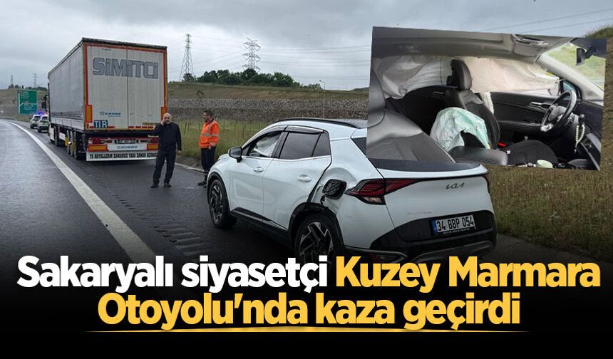 Sakaryalı siyasetçi Kuzey Marmara Otoyolu'nda kaza geçirdi