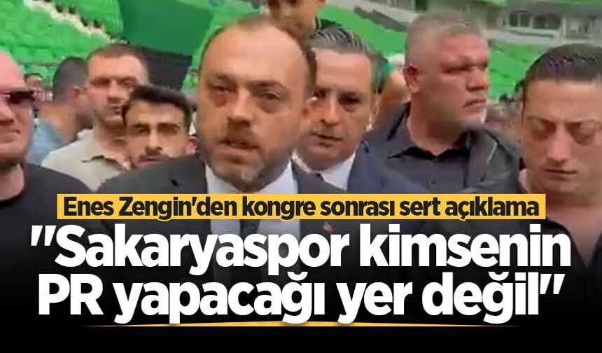 Enes Zengin'den kongre sonrası sert açıklama: "Sakaryaspor kimsenin PR yapacağı yer değil"