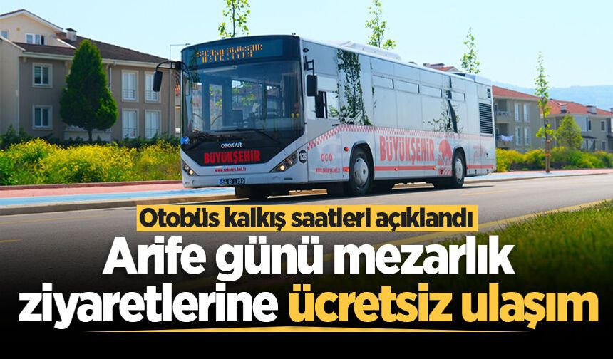 Sakarya'da arife günü mezarlıklara ücretsiz ulaşım! Otobüs kalkış saatleri açıklandı