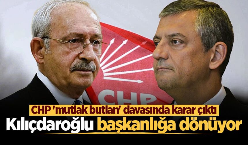 CHP 'mutlak butlan' davasında karar çıktı: Kılıçdaroğlu başkanlığa dönüyor