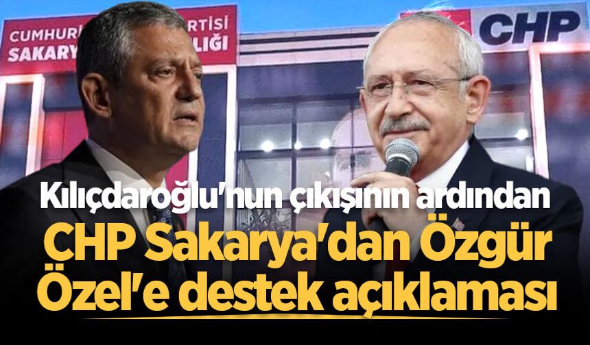 Kılıçdaroğlu'nun çıkışının ardından CHP Sakarya'dan Özgür Özel'e destek açıklaması