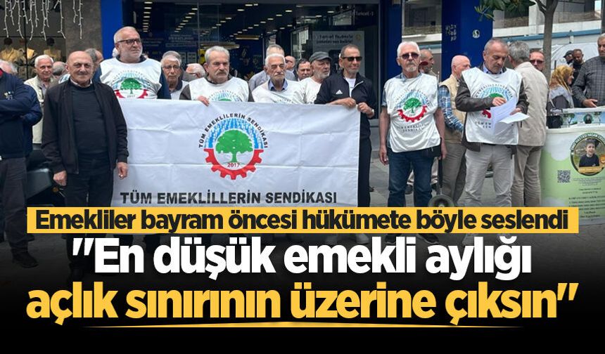 Sakarya'da emekliler bayram öncesi hükümete böyle seslendi: "En düşük emekli aylığı açlık sınırının üzerine çıksın"