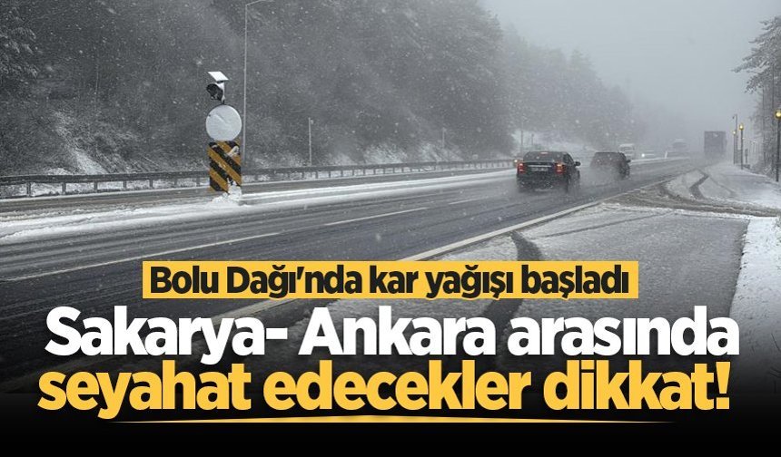 Sakarya- Ankara arasında seyahat edecekler dikkat! Bolu Dağı'nda kar yağışı başladı