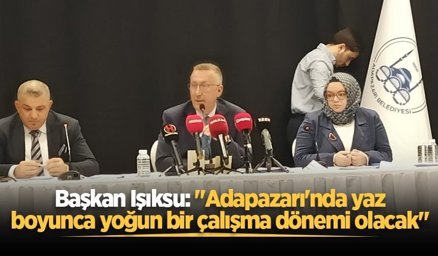 Başkan Işıksu: "Adapazarı'nda yaz boyunca yoğun bir çalışma dönemi olacak"