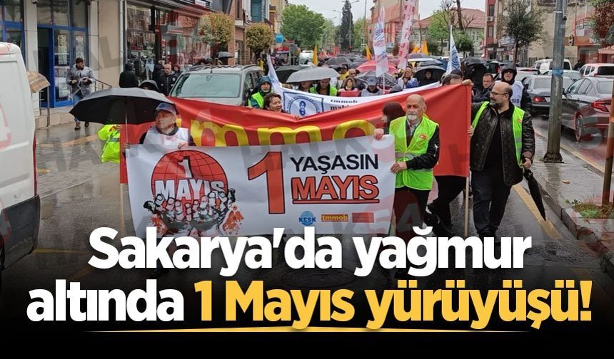 Sakarya'da yağmur altında 1 Mayıs yürüyüşü!