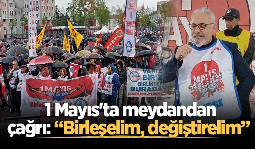 Sakarya'da 1 Mayıs'ta meydandan çağrı: “Birleşelim, değiştirelim”