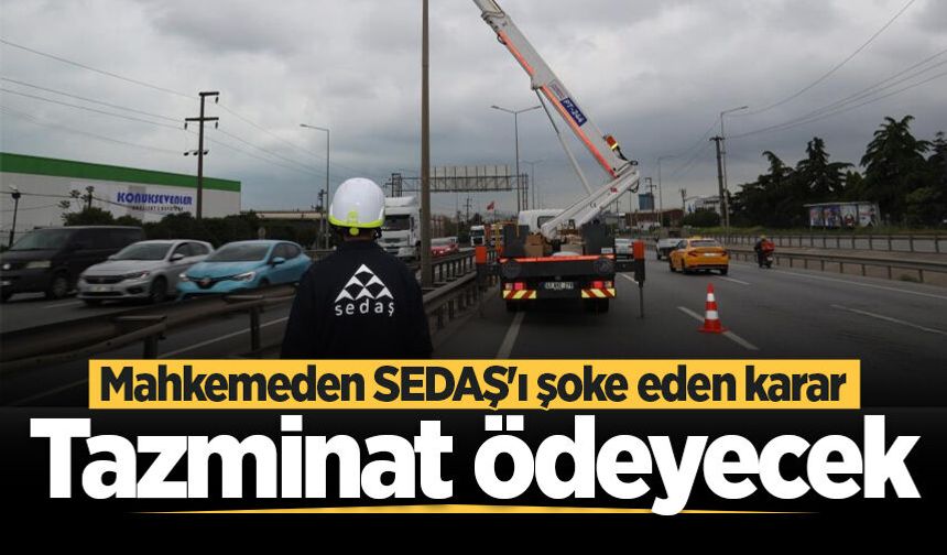 Mahkemeden SEDAŞ'ı şoke eden karar! Tazminat ödeyecek