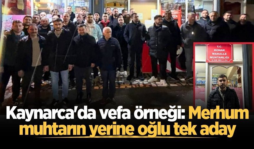 Kaynarca'da vefa örneği: Merhum muhtarın yerine oğlu tek aday